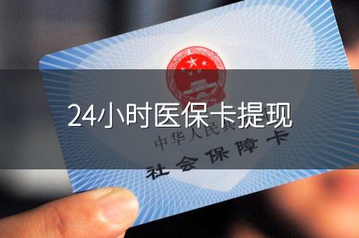 24小时医保卡提现